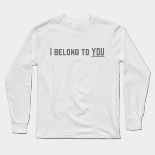 I Belong to You Romantic Valentines Moment High Levels of Intensity Intimacy Relationship Goals Love Fondness Affection Devotion Adoration Care Much Passion Human Right Slogan Man's & Woman's Long Sleeve T-Shirt